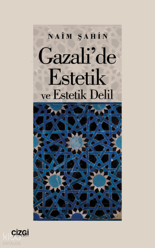 Gazali’de Estetik ve Estetik Delil | Naim Şahin | Çizgi Kitabevi