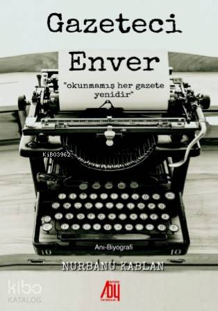 Gazeteci Enver; Okunmamış Her Gazete Yenidir
