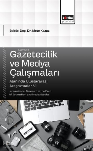 Gazetecilik ve Medya Çalışmaları Alanında Uluslararası Araştırmalar-VI
