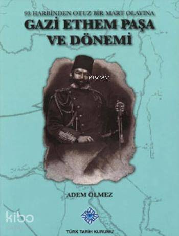 Gazi Ethem Paşa ve Dönemi; 93 Harbinden Otuz Bir Mart Olayına | Adem Ö