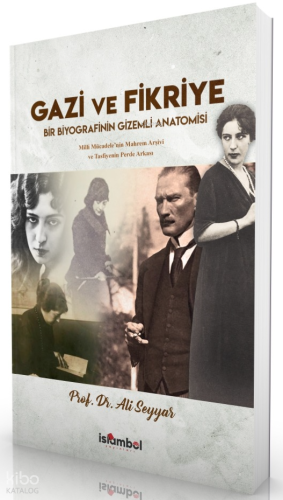 Gazi ve Fikriye;Bir Biyografinin Gizemli Anatomisi | Ali Seyyar | İslâ