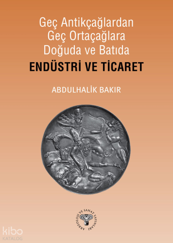 Geç Antikçağlardan Geç Ortaçağlara Doğuda ve Batıda Endüstri ve Ticare