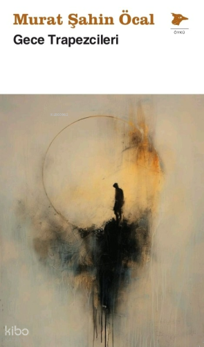 Gece Trapezcileri | Murat Şahin Öcal | Alakarga Sanat Yayınları