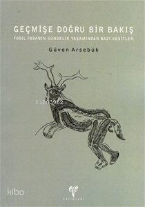 Geçmişe Doğru Bir Bakış;Fosil İnsanın Gündelik Yaşamından Bazı Kesitler