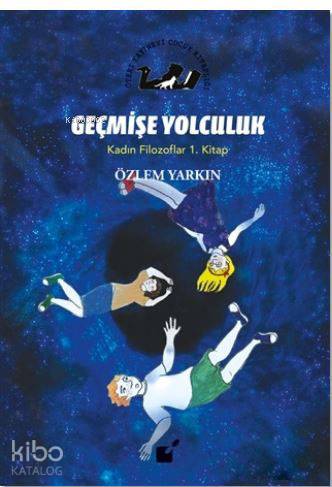 Geçmişe Yolculuk - Kadın Filozoflar 1. Kitap
