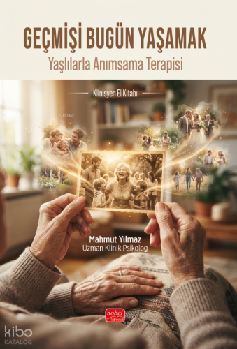 Geçmişi Bugün Yaşamak ;Yaşlılarla Anımsama Terapisi