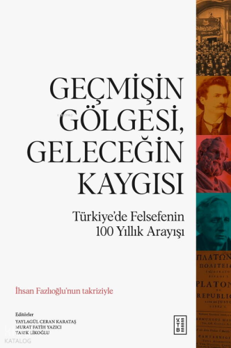 Geçmişin Gölgesi, Geleceğin Kaygısı;Türkiye’de Felsefenin 100 Yıllık A