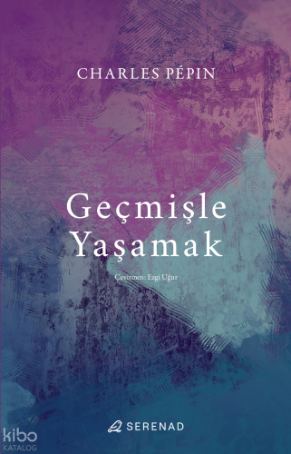 Geçmişle Yaşamak | Charles Pepin | Serenad Yayınevi