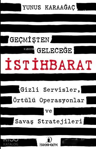Geçmişten Geleceğe İstihbarat; Gizli Servisler, Örtülü Operasyonlar ve Savaş Stratejileri