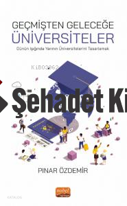 Geçmişten Geleceğe Üniversiteler;Dünün Işığında Yarının Üniversitelerini Tasarlamak