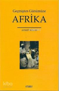 Geçmişten Günümüze Afrika | Ahmet Kavas | Kitabevi Yayınları