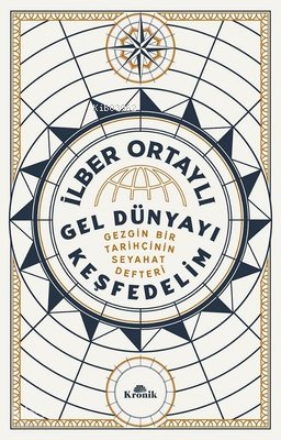 Gel Dünyayı Keşfedelim;Gezgin Bir Tarihçinin Seyahat Defteri