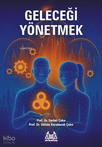 Geleceği Yönetmek | Serhat Çakır | Arkadaş Yayınevi