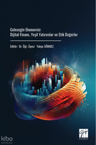 Geleceğin Ekonomisi;Dijital Finans, Yeşil Yatırımlar ve Etik Değerler