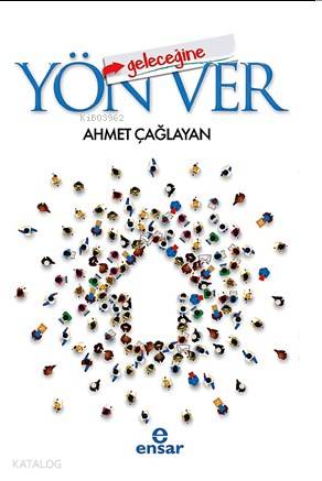 Geleceğine Yön Ver | Ahmet Çağlayan | Ensar Neşriyat