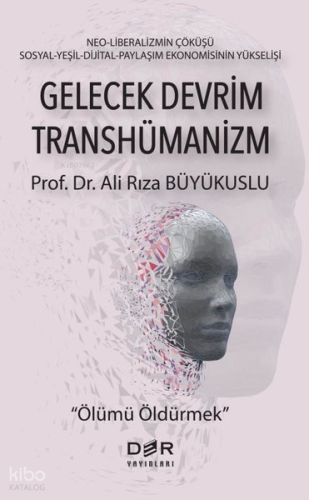 Gelecek Devrim Transhümanizm - Ölümü Öldürmek