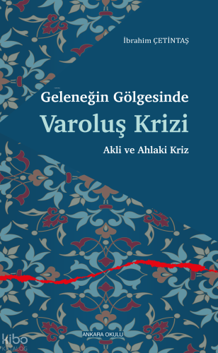 Geleneğin Gölgesinde Varoluş Krizi;Akli ve Ahlaki Kriz