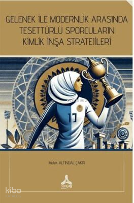 Gelenek İle Modernlik Arasında Tesettürlü Sporcuların Kimlik İnşa Stratejileri