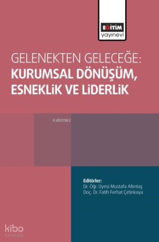 Gelenekten Geleceğe;Kurumsal Dönüşüm, Esneklik ve Liderlik | Kolektif 