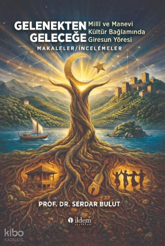 Gelenekten Geleceğe;Millî ve Manevi Kültür Bağlamında Giresun Yöresi M