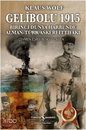 Gelibolu 1915 Birinci Dünya Harbi'nde Alman Türk Askeri İttifakı