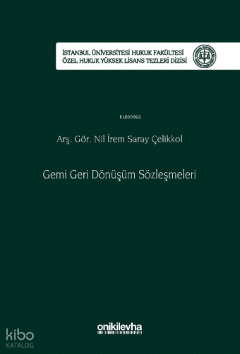 Gemi Geri Dönüşüm Sözleşmeleri - İstanbul Üniversitesi Hukuk Fakültesi Özel Hukuk Yüksek Lisans Tezleri Dizisi