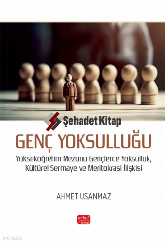 Genç Yoksulluğu- Yükseköğretim Mezunu Gençlerde Yoksulluk, Kültürel Sermaye ve Meritokrasi İlişkisi