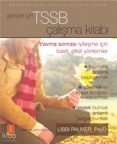 Gençler İçin TSSB Çalışma Kitabı;Travma Sonrası İyileşme İçin Basit, Etkili Yöntemler