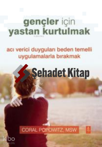 Gençler İçin Yastan Kurtulmak - Grief Recovery For Teens;Acı Verici Duyguları Beden Temelli Uygulamalarla Bırakmak