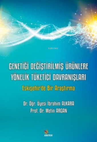 Genetiği Değiştirilmiş Ürünlere Yönelik Tüketici Davranışları - Eskişehir'de Bir Araştırma