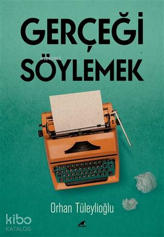 Gerçeği Söylemek | Orhan Tüleylioğlu | Kara Karga Yayınları