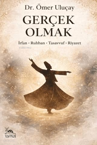Gerçek Olmak;İrfan-Ruhban-Tasavvuf-Riyazet