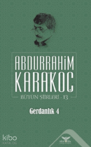 Gerdanlık 4;Bütün Şiirleri 13 | Abdurrahim Karakoç | Altınordu Yayınla
