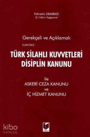 Gerekçeli ve Açıklamalı Türk Silahlı Kuvvetleri Disiplin Kanunu İle Askeri Ceza Kanunu ve İç Hizmet