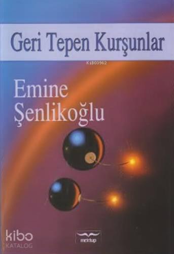 Geri Tepen Kurşunlar | Emine Şenlikoğlu | Mektup Yayınları