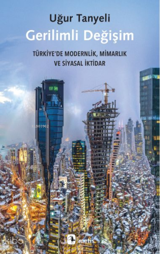 Gerilimli Değişim;Türkiye’de Modernlik, Mimarlık ve Siyasal İktidar