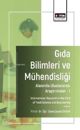 Gıda Bilimleri ve Mühendisliği Alanında Uluslararası Araştırmalar -I;International Research in the Field of Food Science and Engineering