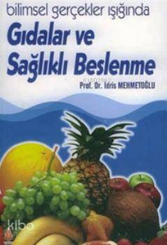 Gıdalar ve Sağlıklı Beslenme; Bilimsel Gerçekler Işığında Gıdalar ve S