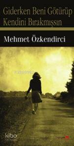 Giderken  Beni  Götürüp Kendini  Bırakmışsın