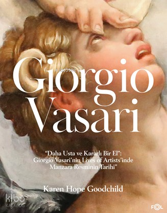 Giorgio Vasari;Daha Usta ve Kararlı Bir El: Giorgio Vasari’nin Lives of Artists’inde Manzara Resminin Tarihi”