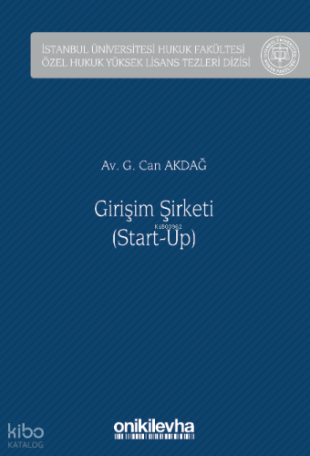 Girişim Şirketi (Start-Up) İstanbul Üniversitesi Hukuk Fakültesi Özel Hukuk Yüksek Lisans Tezleri Dizisi No: 69