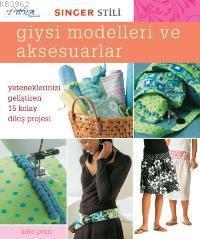 Giysi Modelleri ve Aksesuarlar; Yeteneklerinizi Geliştiren 15 Kolay Dikiş Projesi