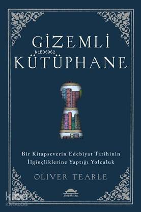Gizemli Kütüphane; Bir Kitapseverin Edebiyat Tarihinin İlginçliklerine Yaptığı Yolculuk