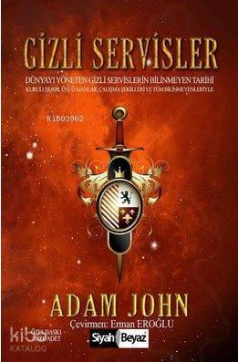 Gizli Servisler; Dünyayı Yöneten Gizli Servislerin Bilinmeyen Tarihi / Kuruluşları, Ünlü Ajanlar, Çalışma Şekilleri v