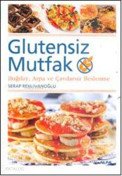 Glutensiz Mutfak; Buğday, Arpa ve Çavdarsız Beslenme