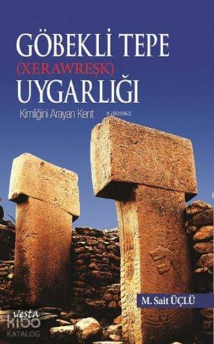 Göbekli Tepe (Xerawreşk) Uygarlığı; Kimliğini Arayan Kent