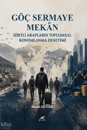Göç, Sermaye, Mekan;Siirtli Arapların Toplumsal Konumlanma Deneyimi