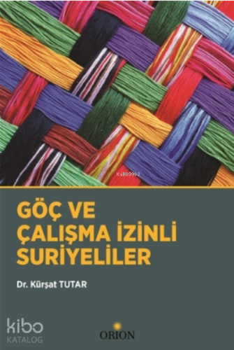 Göç ve Çalışma İzinli Suriyeliler | Kürşat Tutar | Orion Kitabevi