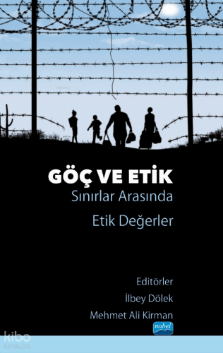 Göç ve Etik; Sınırlar Arasında Etik Değerler | Kolektif | Nobel Akadem