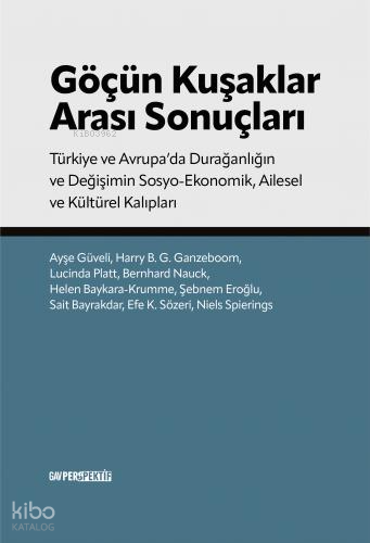Göçün Kuşaklar Arası Sonuçları;Türkiye ve Avrupa’da Durağanlığın ve Değişimin Sosyo-Ekonomik, Ailesel ve Kültürel Kalıpları